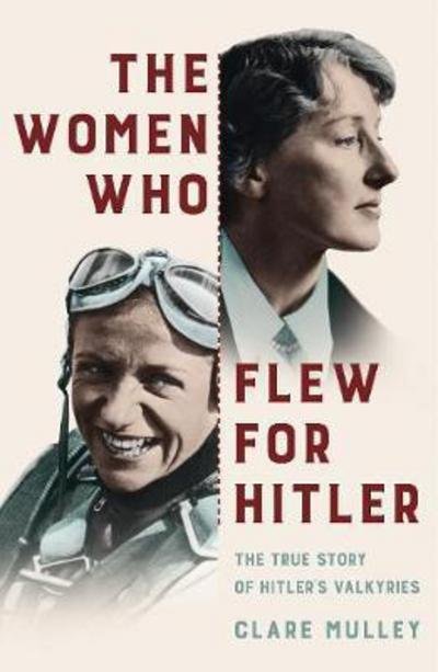 Cover for Clare Mulley · Women Who Flew for Hitler - The True Story of Hitler's Valkyries (Hardcover bog) [Main Market Ed. edition] (2017)