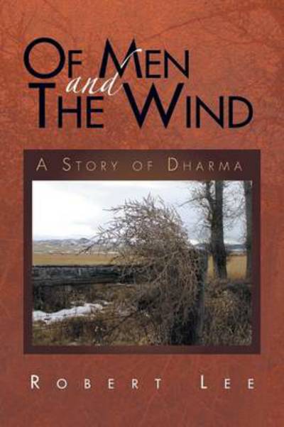 Of men and the Wind: a Story of Dharma - Robert Lee - Livres - Xlibris Corporation - 9781450061209 - 11 mai 2010