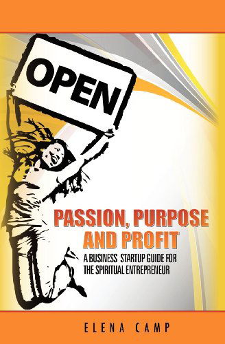 Cover for Elena Camp · Passion, Purpose, and Profit: a Business Start-up Guide for the Spiritual Entrepreneur (Paperback Book) (2011)