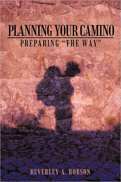 Planning Your Camino: Preparing the Way - Beverley a Robson - Livros - Authorhouse - 9781456733209 - 8 de fevereiro de 2011