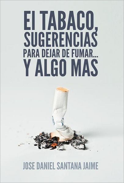 Cover for Jose Daniel Santana Jaime · El Tabaco, Sugerencias Para Dejar De Fumar... Y Algo Mas (Inbunden Bok) [Spanish edition] (2012)