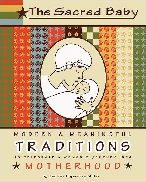 Cover for Jenifer Ingerman Miller · The Sacred Baby: Modern &amp; Meaningful Traditions to Celebrate a Woman's Journey into Motherhood (Paperback Book) (2012)