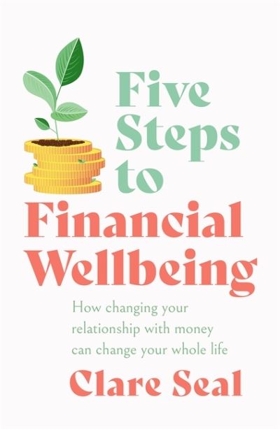 Cover for Clare Seal · Five Steps to Financial Wellbeing: How changing your relationship with money can change your whole life (Paperback Bog) (2022)