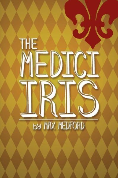 Cover for Max Medford · The Medici Iris: a Tale of Murder, Sex, Drugs...and Horticulture (Paperback Book) (2013)