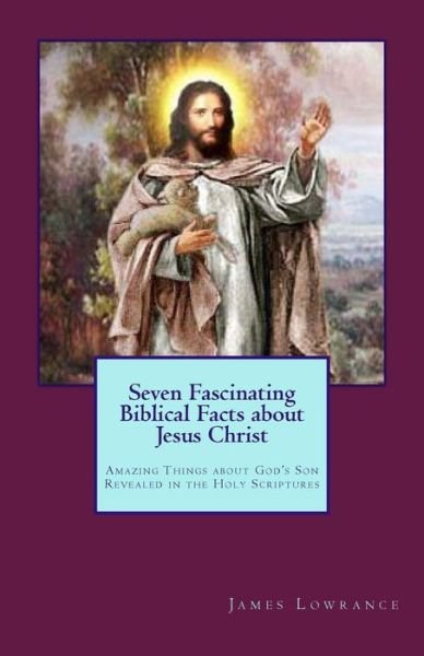 Cover for James M Lowrance · Seven Fascinating Biblical Facts About Jesus Christ: Amazing Things About God's Son Revealed in the Holy Scriptures (Paperback Bog) (2013)