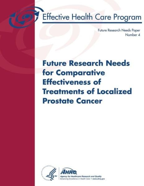 Cover for U S Department of Heal Human Services · Future Research Needs for Comparative Effectiveness of Treatments of Localized Prostate Cancer: Future Research Needs Paper Number 4 (Paperback Book) (2013)