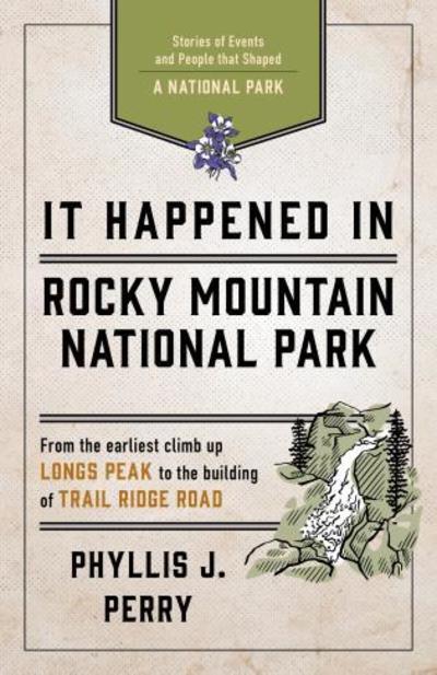 It Happened In Rocky Mountain National Park: Stories of Events and People that Shaped a National Park - It Happened In Series - Phyllis J. Perry - Books - Rowman & Littlefield - 9781493037209 - February 15, 2019