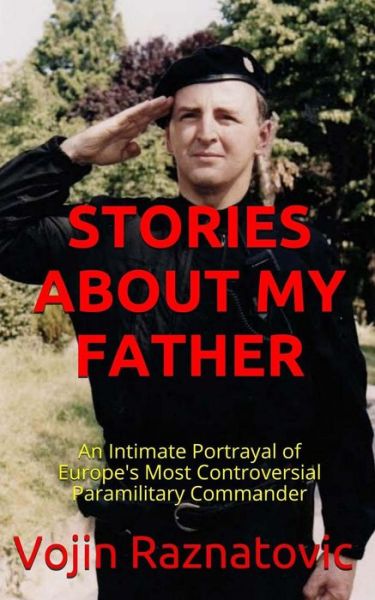 Cover for Vojin Raznatovic · Stories About My Father: an Intimate Portrayal of Europe's Most Controversial Paramilitary Commander (Paperback Book) (2014)