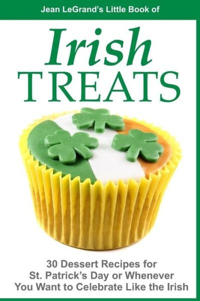 Cover for Jean LeGrand · IRISH TREATS - 30 Dessert Recipes for St. Patrick's Day or Whenever You Want to Celebrate Like the Irish (Pocketbok) (2014)