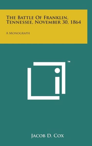 The Battle of Franklin, Tennessee, November 30, 1864: a Monograph - Jacob D Cox - Książki - Literary Licensing, LLC - 9781498160209 - 7 sierpnia 2014