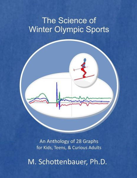 Cover for M Schottenbauer · The Science of Winter Olympic Sports: an Anthology of 28 Graphs for Kids, Teens, &amp; Curious Adults (Pocketbok) (2014)