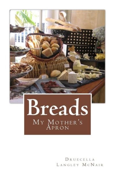 Breads: My Mother's Apron - Druecella Langley Mcnair - Bücher - Createspace - 9781500580209 - 20. Dezember 2014
