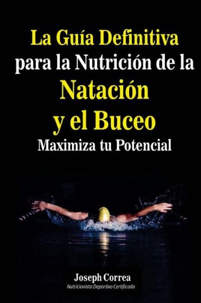 Cover for Correa (Nutricionista Deportivo Certific · La Guia Definitiva Para La Nutricion De La Natacion Y El Buceo: Maximiza Tu Potencial (Paperback Book) (2014)