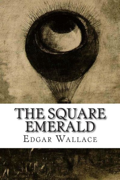 The Square Emerald - Edgar Wallace - Books - CreateSpace Independent Publishing Platf - 9781502502209 - September 26, 2014