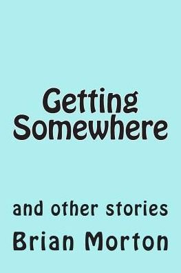 Cover for Brian Morton · Getting Somewhere (Paperback Book) (2014)