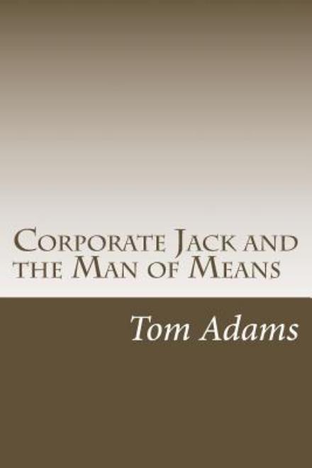Corporate Jack and the Man of Means - Tom Adams - Books - Createspace - 9781503365209 - November 23, 2014