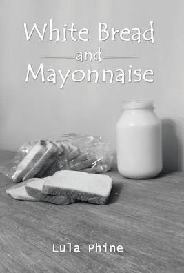 Cover for Lula Phine · White Bread and Mayonnaise (Hardcover Book) (2017)