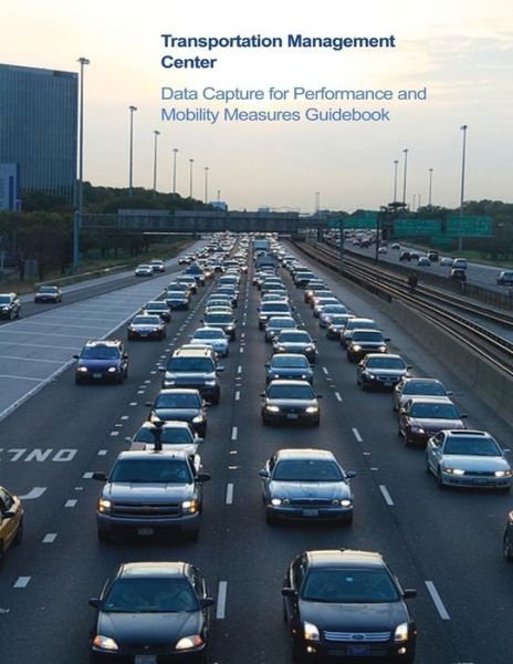 Cover for U S Department of Transportation · Transportation Management Center Data Capture for Performance and Mobility Measures Guidebook (Paperback Book) (2015)