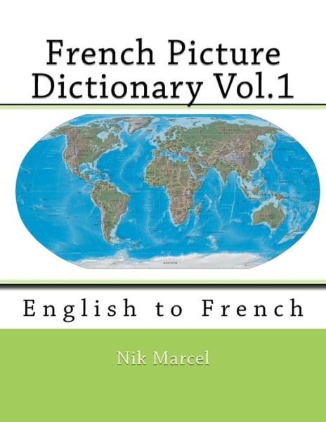 French Picture Dictionary Vol.1: English to French - Nik Marcel - Bøger - Createspace - 9781512176209 - 12. maj 2015
