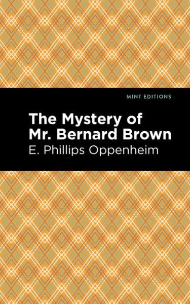 The Mystery of Mr. Benard Brown - Mint Editions - E. Phillips Oppenheim - Bøger - Graphic Arts Books - 9781513281209 - 1. juli 2021