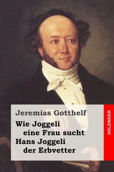 Cover for Jeremias Gotthelf · Wie Joggeli Eine Frau Sucht / Hans Joggeli Der Erbvetter (Paperback Book) (2015)