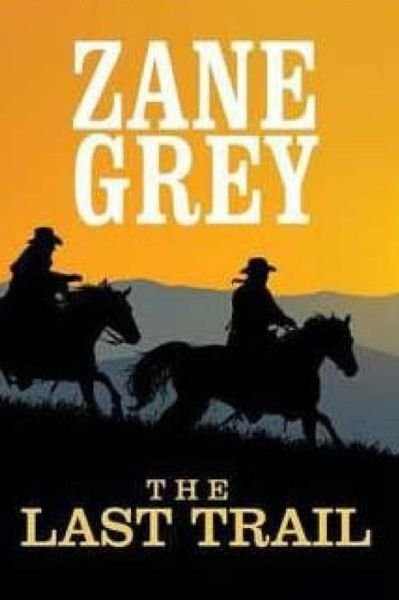The Last Trail - Zane Grey - Books - Createspace - 9781514242209 - June 6, 2015