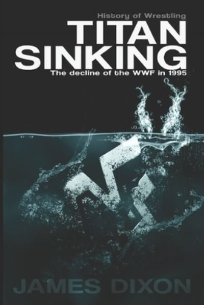 Cover for James Dixon · Titan Sinking : The decline of the WWF in 1995 (Pocketbok) (2016)