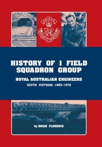 Cover for Brian Florence · History of 1 Field Squadron Group, Royal Australian Engineers, Svn, 1965-1972 (Hardcover Book) (2021)
