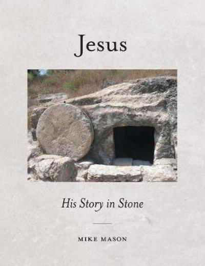 Jesus: His Story in Stone - Mike Mason - Books - FriesenPress - 9781525512209 - September 25, 2017