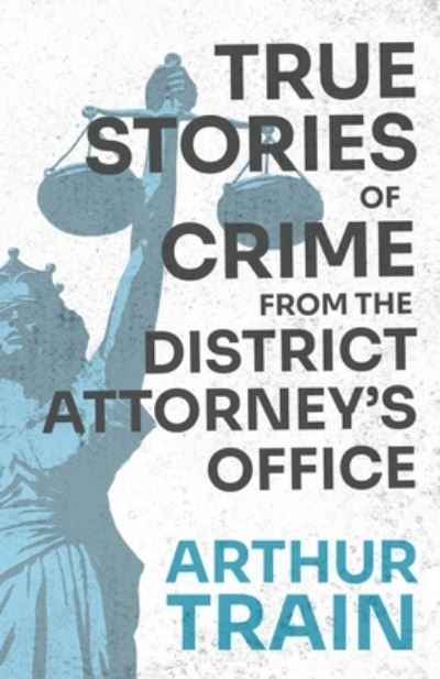 Cover for Arthur Train · True Stories of Crime from the District Attorney's Office (Pocketbok) (2021)