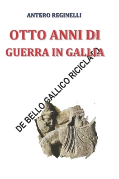 Cover for Antero Reginelli · Otto anni di guerra in Gallia. De bello gallico riciclato (Paperback Book) (2016)