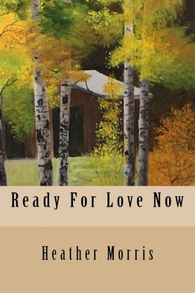 Ready For Love Now - Heather Morris - Kirjat - CreateSpace Independent Publishing Platf - 9781533359209 - tiistai 29. marraskuuta 2016