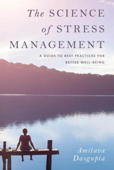 Cover for Amitava Dasgupta · The Science of Stress Management: A Guide to Best Practices for Better Well-Being (Hardcover Book) (2018)