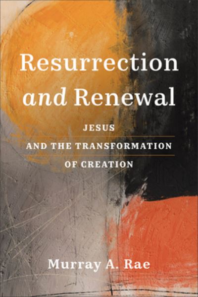 Cover for Murray A. Rae · Resurrection and Renewal: Jesus and the Transformation of Creation (Paperback Book) (2024)