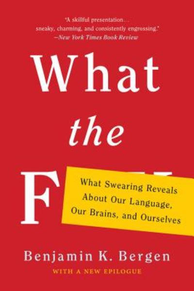 Cover for Benjamin K. Bergen · What the F: What Swearing Reveals About Our Language, Our Brains, and Ourselves (Paperback Book) (2018)