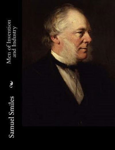 Men of Invention and Industry - Samuel Smiles - Bücher - CreateSpace Independent Publishing Platf - 9781543291209 - 23. Februar 2017