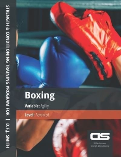 DS Performance - Strength & Conditioning Training Program for Boxing, Agility, Advanced - D F J Smith - Bücher - Createspace Independent Publishing Platf - 9781544252209 - 2. Dezember 2016