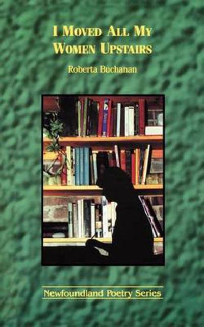 I Moved All My Women Upstairs - Roberta Buchanan - Books - Breakwater Books,Canada - 9781550811209 - May 1, 1998
