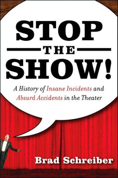 Stop the Show: a History of Insane Incidents and Absurd Accidents in the Theater - Brad Schreiber - Books - Thunder's Mouth Press - 9781560258209 - August 22, 2006