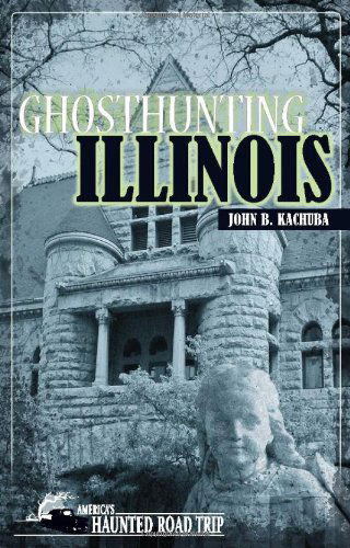 Cover for John B. Kachuba · Ghosthunting Illinois (America's Haunted Road Trip) (Paperback Book) (2005)