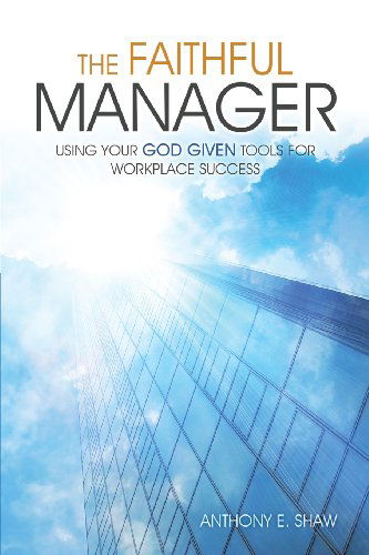 Cover for Anthony E. Shaw · The Faithful Manager: Using Your God Given Tools for Workplace Success (Taschenbuch) (2013)