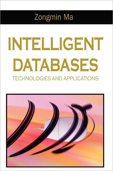 Cover for Zongmin Ma · Intelligent Databases: Technologies and Applications (Gebundenes Buch) (2006)