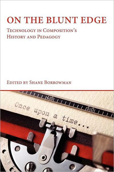 Cover for Shane Borrowman · On the Blunt Edge: Technology in Composition's History and Pedagogy (Taschenbuch) (2011)