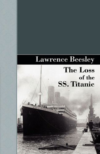 The Loss of the Ss. Titanic - Lawrence Beesley - Livres - Akasha Classics - 9781605124209 - 12 janvier 2009