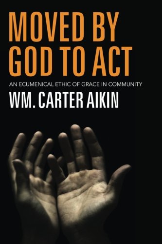 Cover for Carter Aikin · Moved by God to Act: an Ecumenical Ethic of Grace in Community (Paperback Book) (2014)