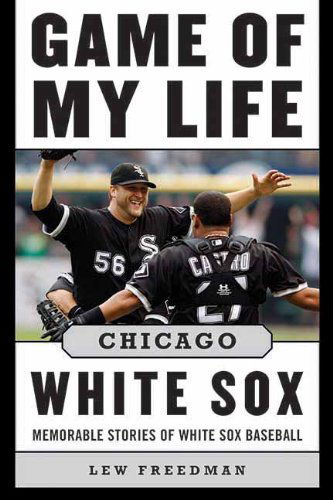 Cover for Lew Freedman · Game of My Life Chicago White Sox: Memorable Stories of White Sox Baseball - Game of My Life (Hardcover bog) (2013)