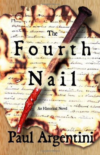 The Fourth Nail: an Historical Novel - Paul Argentini - Książki - Sunbury Press, Inc. - 9781620060209 - 25 grudnia 2011