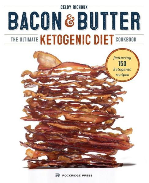 Cover for Celby Richoux · Bacon &amp; Butter: the Ultimate Ketogenic Diet Cookbook (Taschenbuch) (2014)