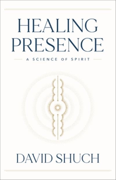 Cover for David Shuch · Healing Presence: A Science of Spirit (Inbunden Bok) (2022)