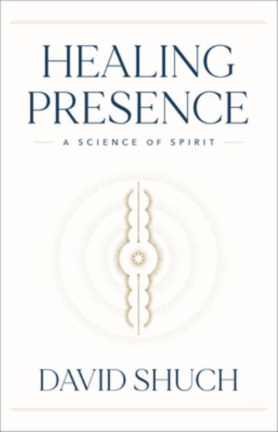 Cover for David Shuch · Healing Presence: A Science of Spirit (Hardcover Book) (2022)